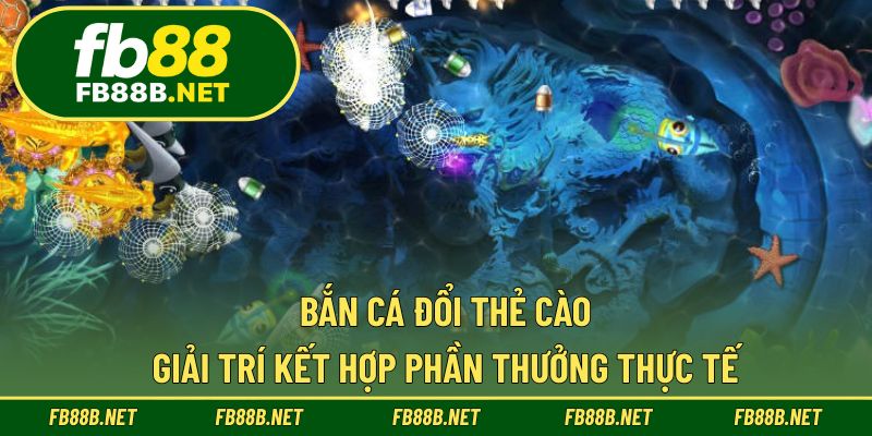 Bắn Cá Đổi Thẻ Cào
