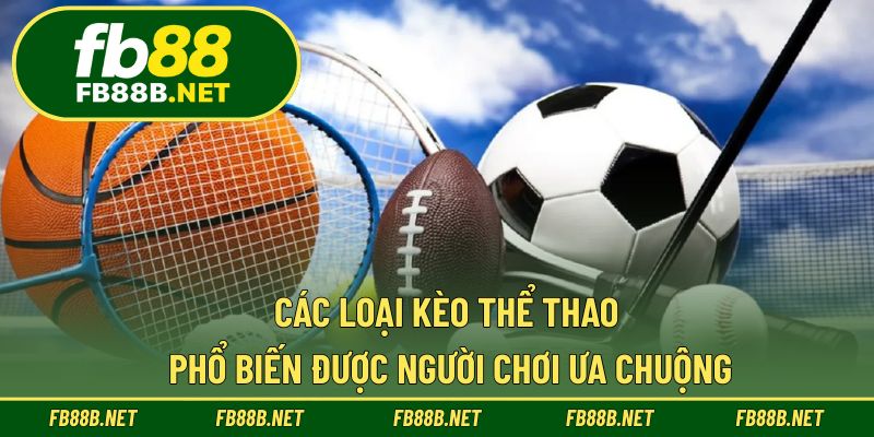 Các loại kèo thể thao phổ biến được người chơi ưa chuộng