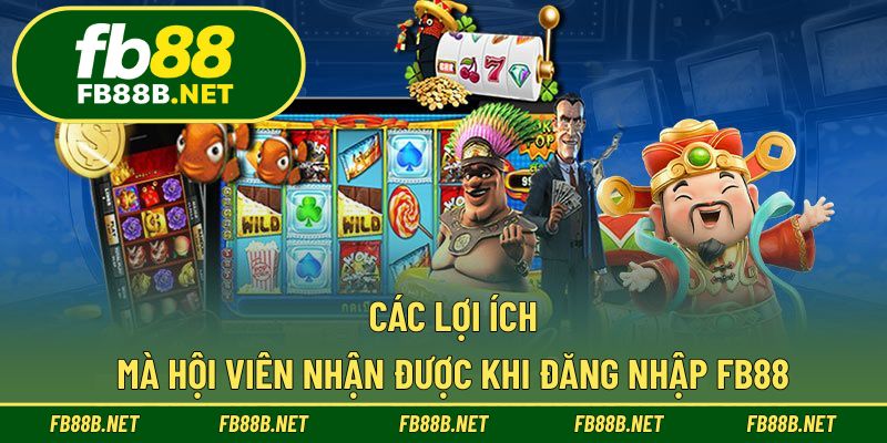 Các lợi ích mà hội viên nhận được khi đăng nhập FB88