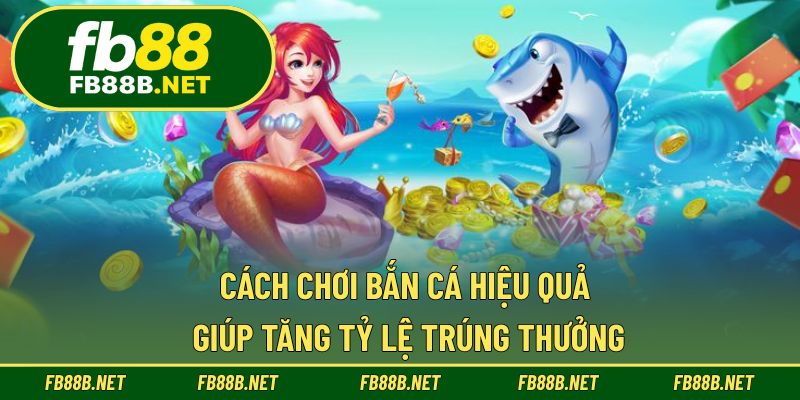 Cách Chơi Bắn Cá Hiệu Quả