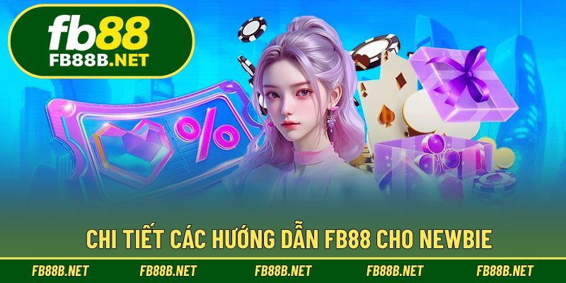 Chi tiết các hướng dẫn FB88 cho newbie