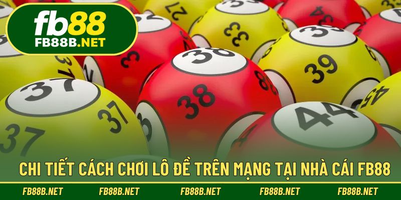 Chi tiết cách chơi lô đề trên mạng tại nhà cái FB88