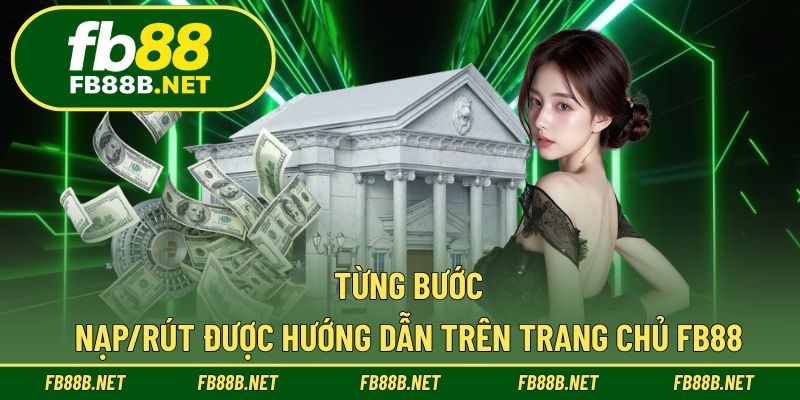 Từng bước nạp/rút được hướng dẫn trên trang chủ FB88