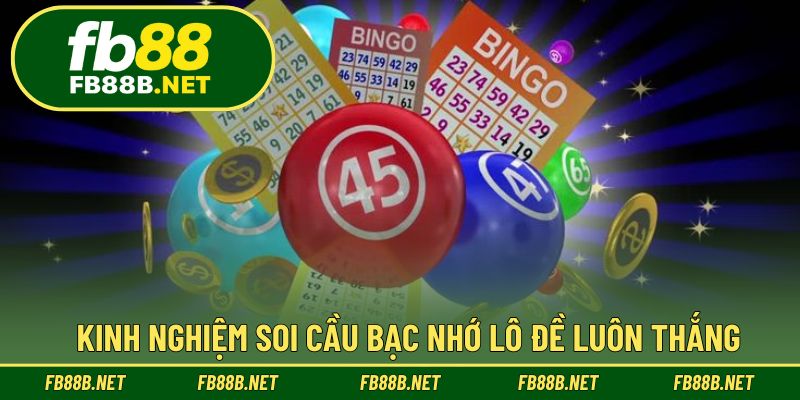 Kinh nghiệm soi cầu bạc nhớ lô đề luôn thắng