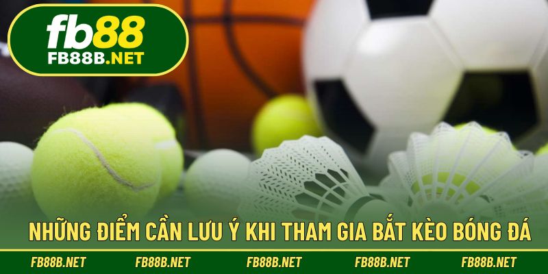 Những điểm cần lưu ý khi tham gia bắt kèo bóng đá