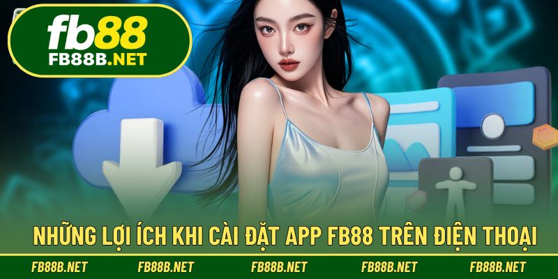 Những lợi ích khi cài đặt app FB88 trên điện thoại