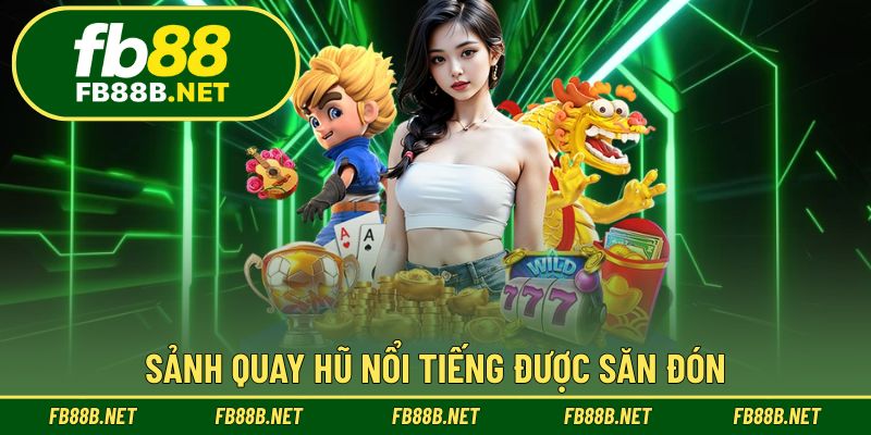 Sảnh quay hũ nổi tiếng được săn đón