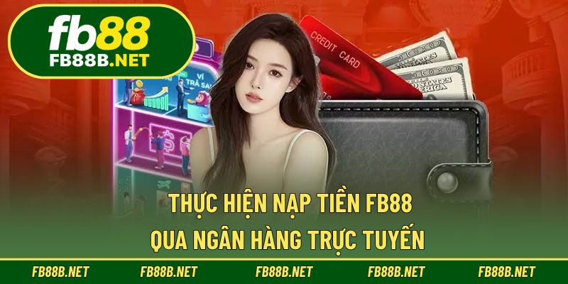 Thực hiện nạp tiền FB88 qua ngân hàng trực tuyến